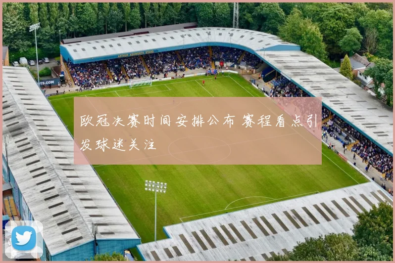 欧冠决赛时间安排公布 赛程看点引发球迷关注