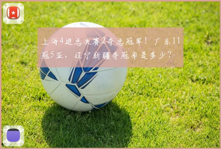 上海4进总决赛2夺总冠军！广东11冠5亚，辽宁新疆夺冠率是多少？