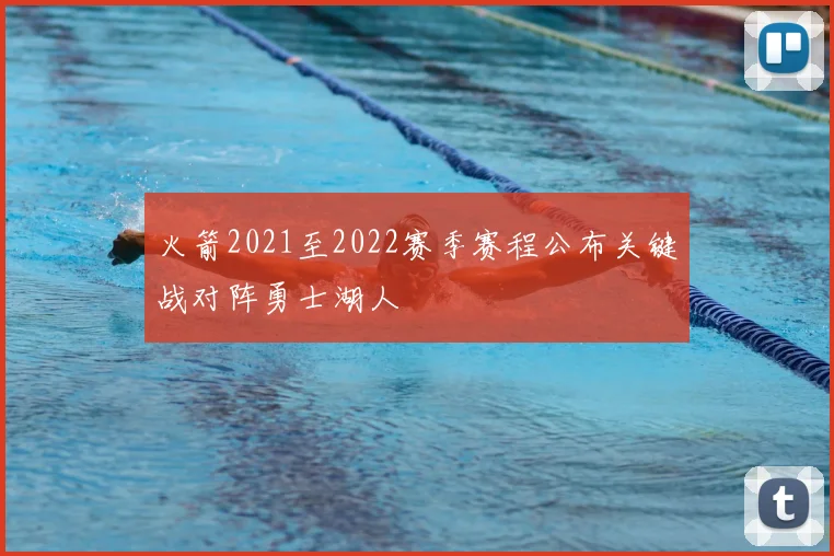 火箭2021至2022赛季赛程公布关键战对阵勇士湖人