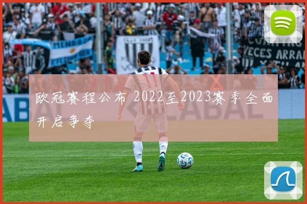 欧冠赛程公布 2022至2023赛季全面开启争夺