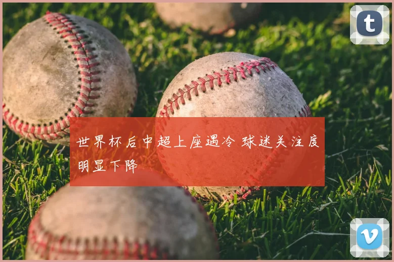 世界杯后中超上座遇冷 球迷关注度明显下降