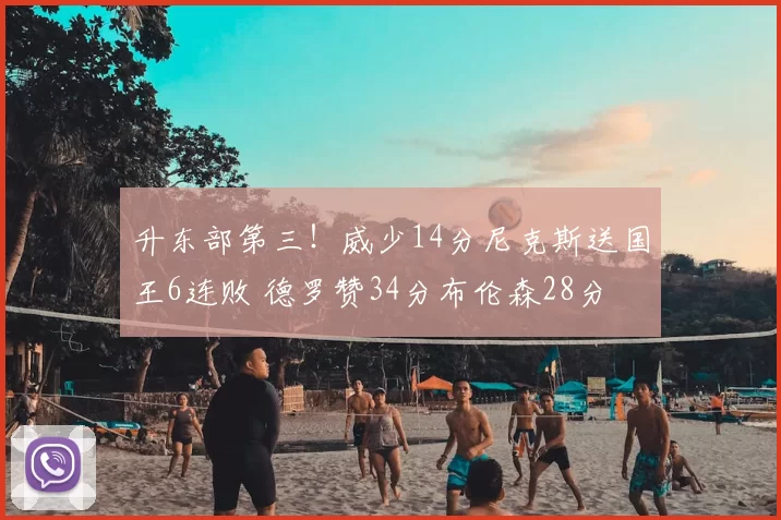 升东部第三!威少14分尼克斯送国王6连败 德罗赞34分布伦森28分