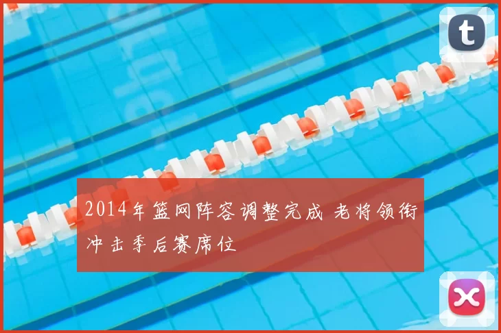 2014年篮网阵容调整完成 老将领衔冲击季后赛席位