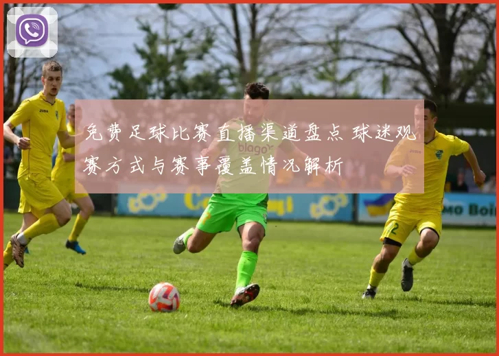 免费足球比赛直播渠道盘点 球迷观赛方式与赛事覆盖情况解析