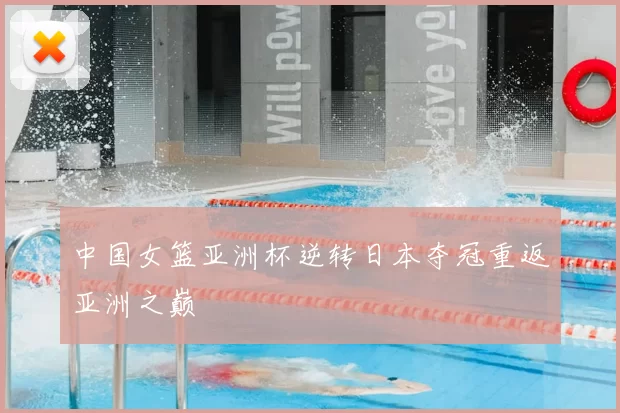 中国女篮亚洲杯逆转日本夺冠重返亚洲之巅