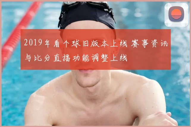 2019年看个球旧版本上线 赛事资讯与比分直播功能调整上线