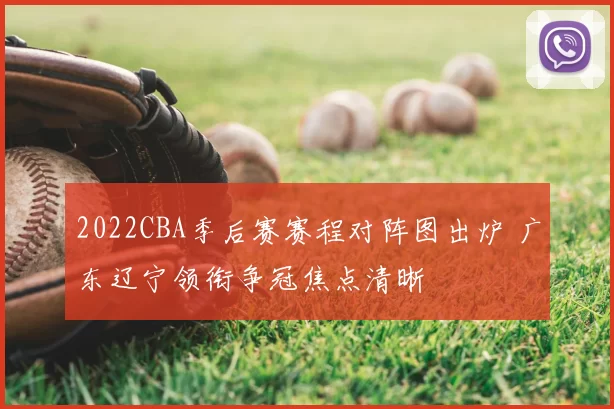 2022CBA季后赛赛程对阵图出炉 广东辽宁领衔争冠焦点清晰