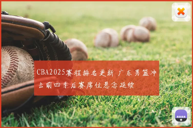 CBA2025赛程排名更新 广东男篮冲击前四季后赛席位悬念延续