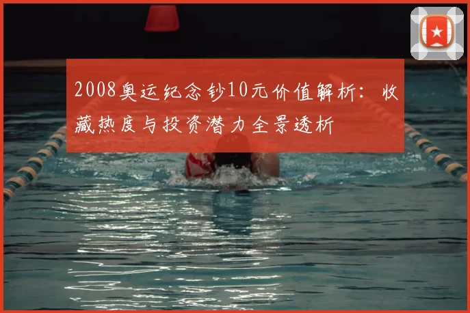 2008奥运纪念钞10元价值解析：收藏热度与投资潜力全景透析