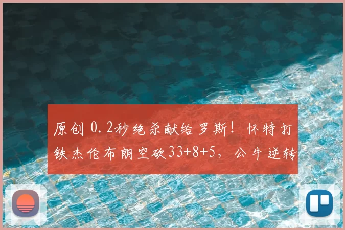 原创 0.2秒绝杀献给罗斯！怀特打铁杰伦布朗空砍33+8+5，公牛逆转绿军